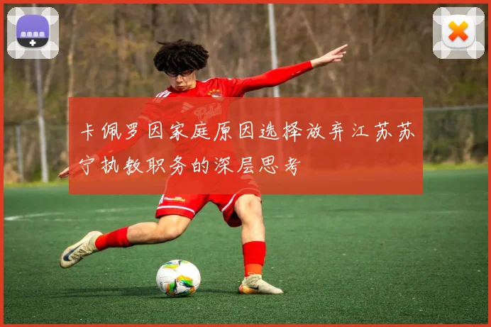 卡佩罗因家庭原因选择放弃江苏苏宁执教职务的深层思考